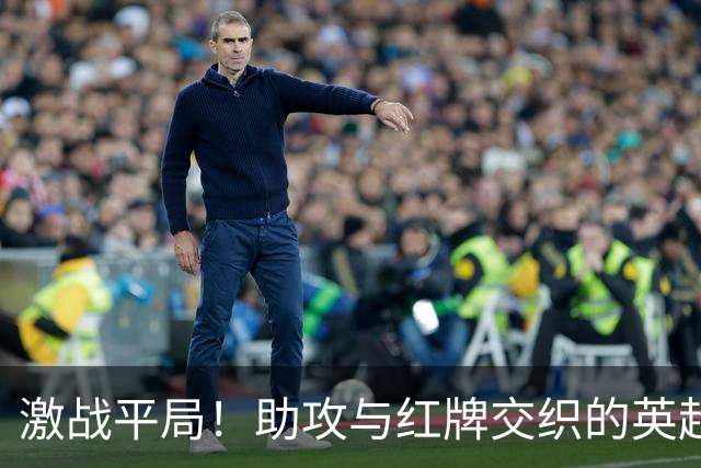 激战平局！助攻与红牌交织的英超大战